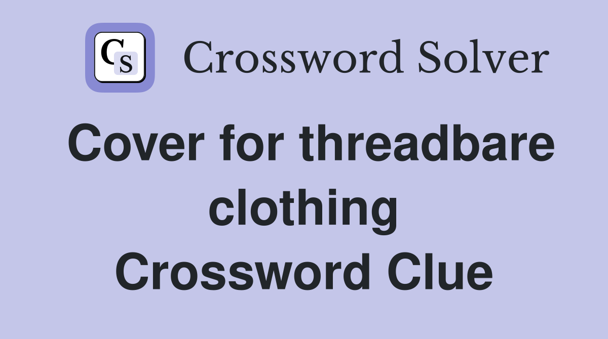 Cover for threadbare clothing Crossword Clue Answers Crossword Solver